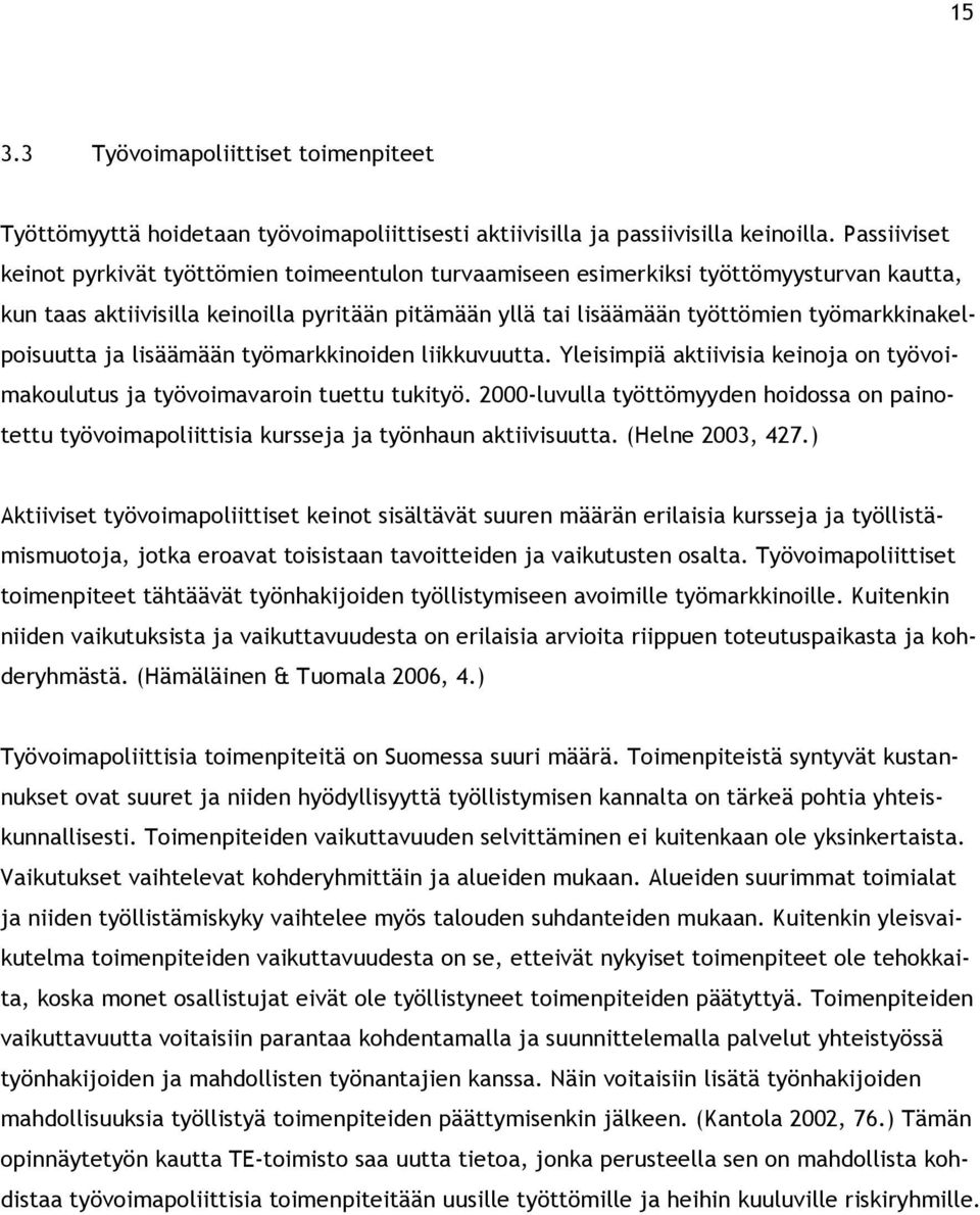 työmarkkinakelpoisuutta ja lisäämään työmarkkinoiden liikkuvuutta. Yleisimpiä aktiivisia keinoja on työvoimakoulutus ja työvoimavaroin tuettu tukityö.