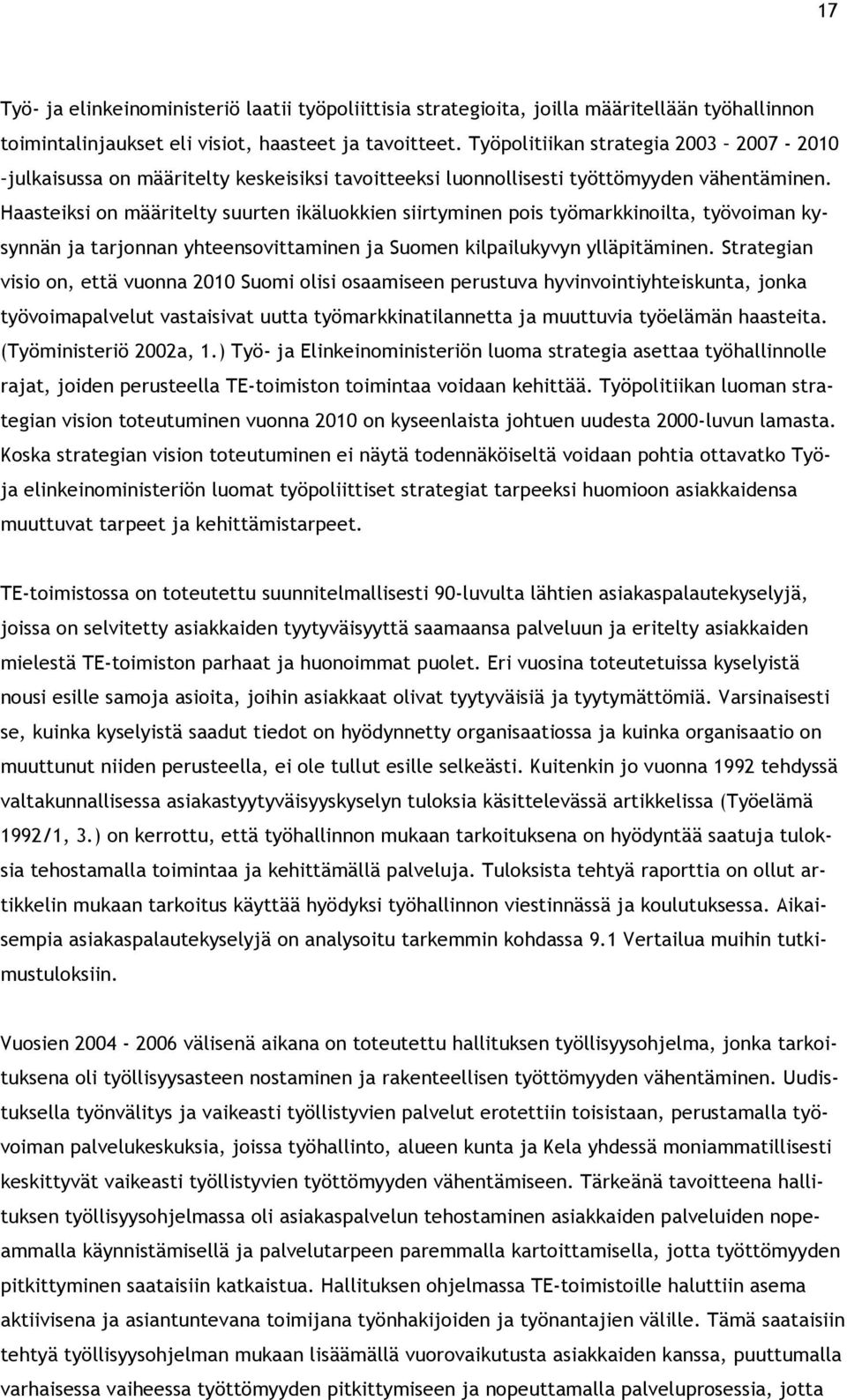 Haasteiksi on määritelty suurten ikäluokkien siirtyminen pois työmarkkinoilta, työvoiman kysynnän ja tarjonnan yhteensovittaminen ja Suomen kilpailukyvyn ylläpitäminen.