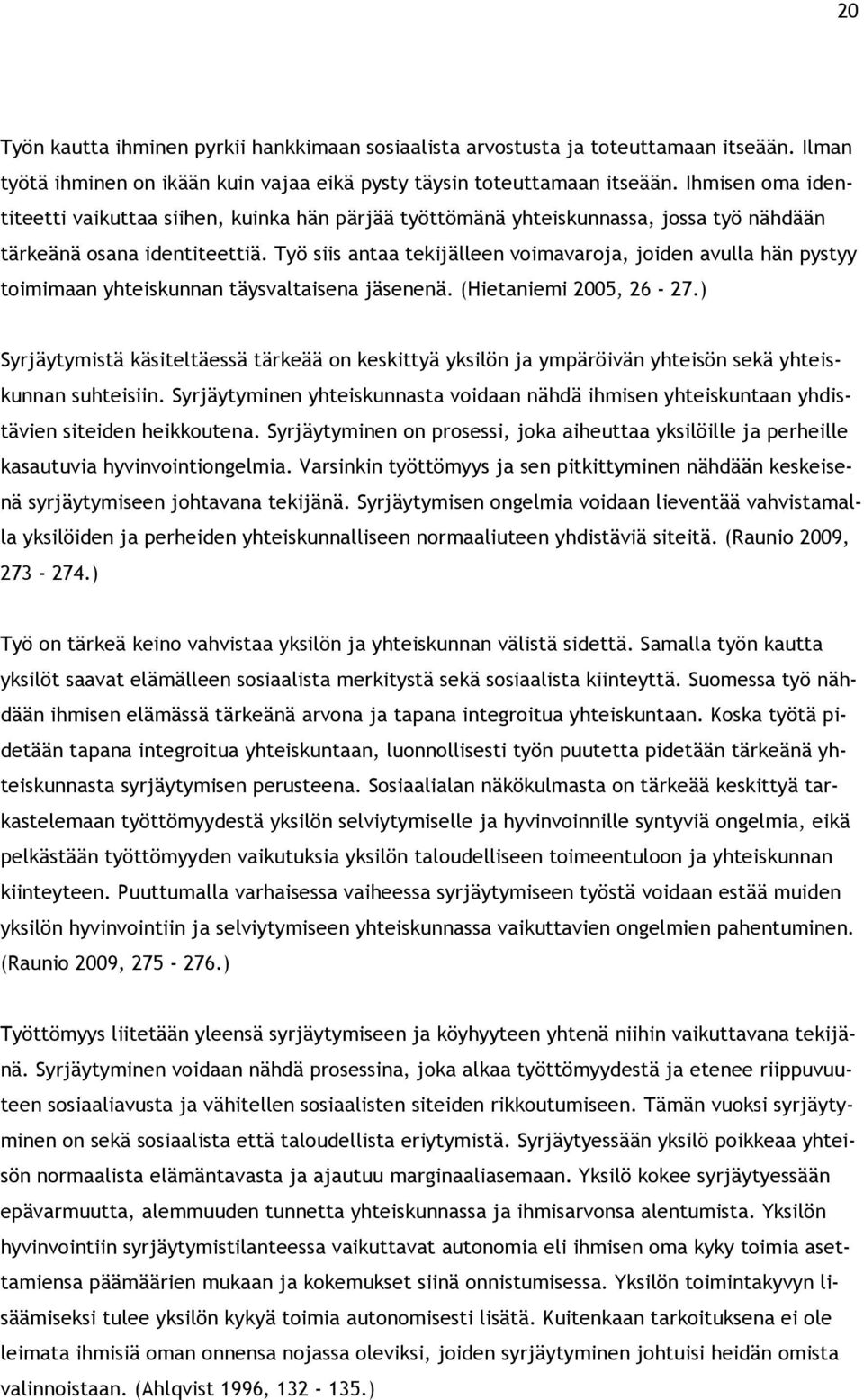 Työ siis antaa tekijälleen voimavaroja, joiden avulla hän pystyy toimimaan yhteiskunnan täysvaltaisena jäsenenä. (Hietaniemi 2005, 26-27.