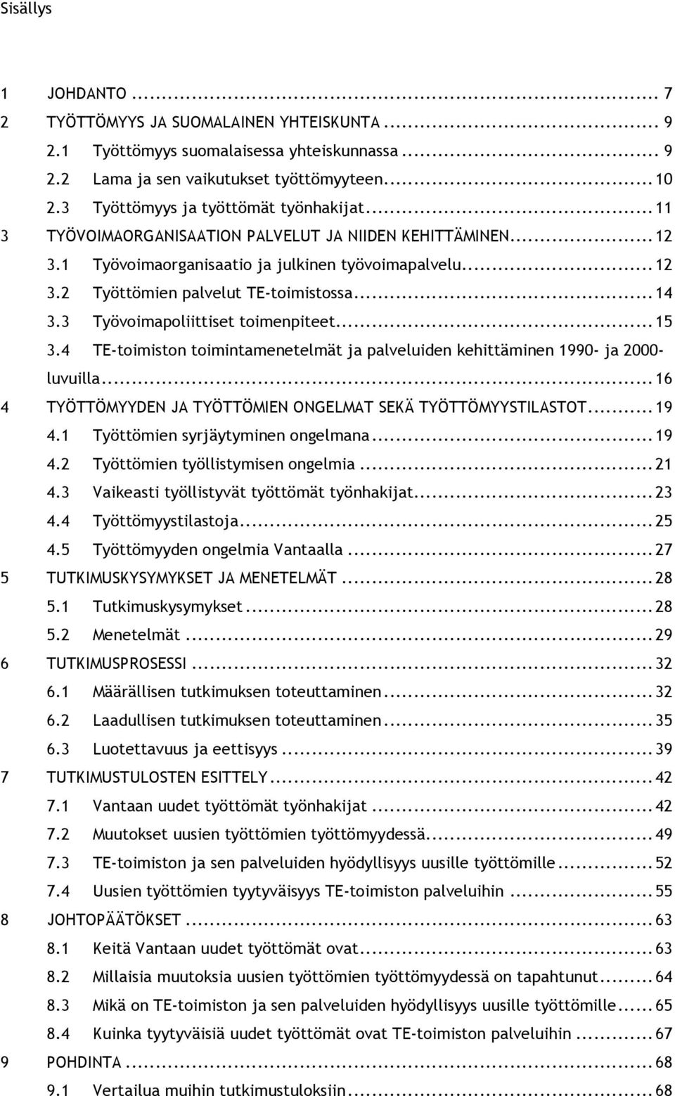 ..14! 3.3! Työvoimapoliittiset toimenpiteet...15! 3.4! TE-toimiston toimintamenetelmät ja palveluiden kehittäminen 1990- ja 2000- luvuilla...16! 4!