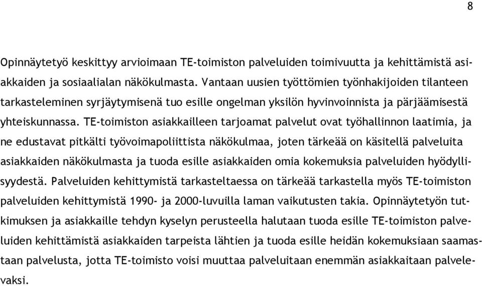 TE-toimiston asiakkailleen tarjoamat palvelut ovat työhallinnon laatimia, ja ne edustavat pitkälti työvoimapoliittista näkökulmaa, joten tärkeää on käsitellä palveluita asiakkaiden näkökulmasta ja