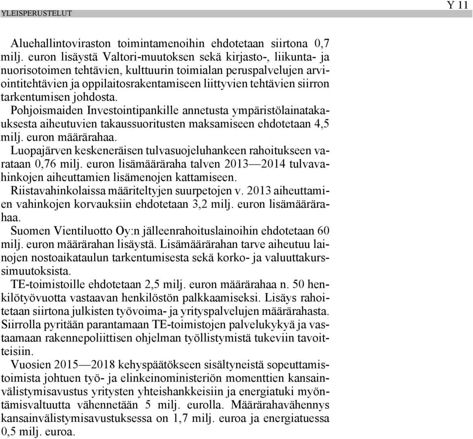 tarkentumisen johdosta. Pohjoismaiden Investointipankille annetusta ympäristölainatakauksesta aiheutuvien takaussuoritusten maksamiseen ehdotetaan 4,5 milj. euron määrärahaa.