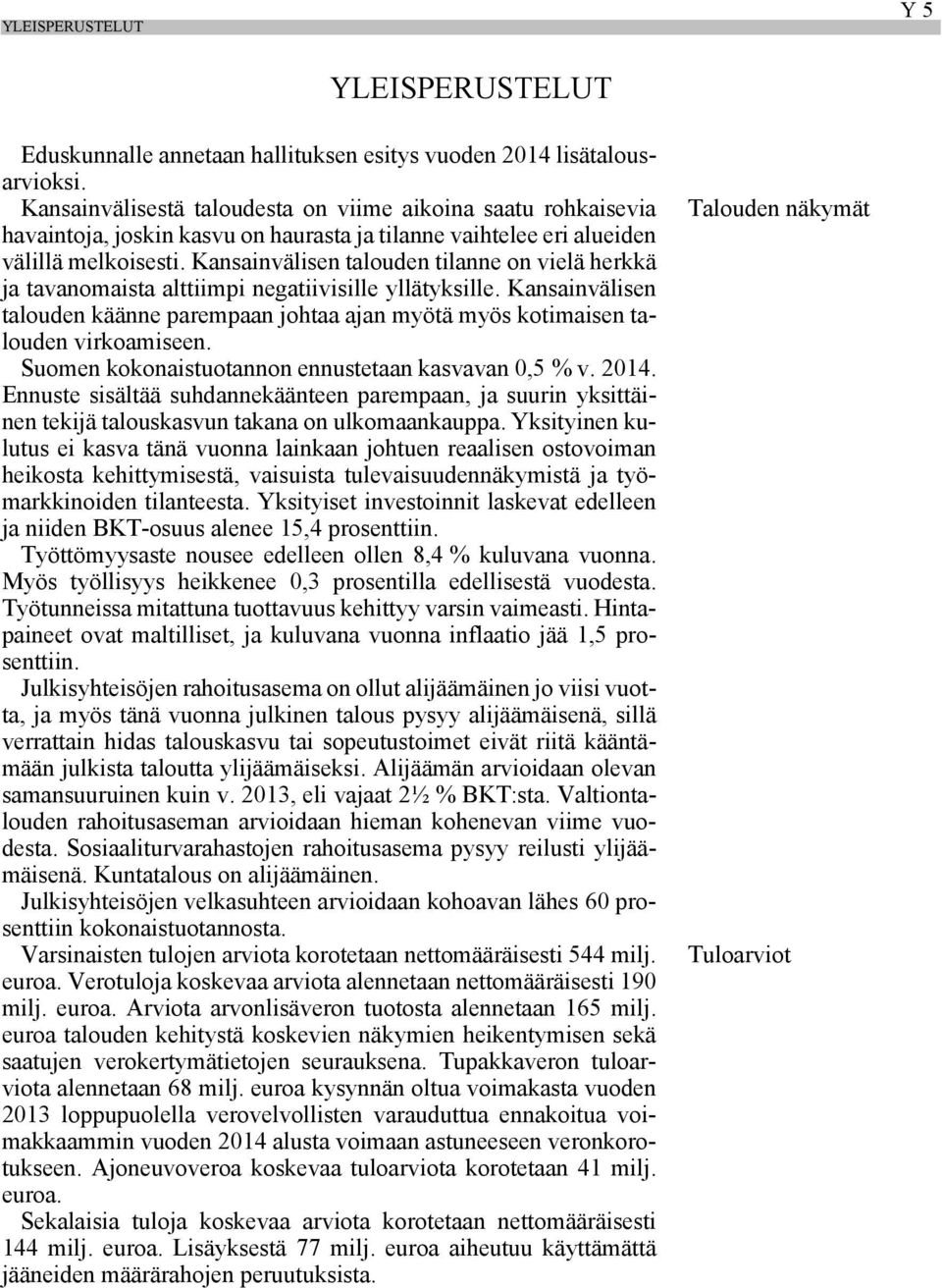 Kansainvälisen talouden tilanne on vielä herkkä ja tavanomaista alttiimpi negatiivisille yllätyksille. Kansainvälisen talouden käänne parempaan johtaa ajan myötä myös kotimaisen talouden virkoamiseen.