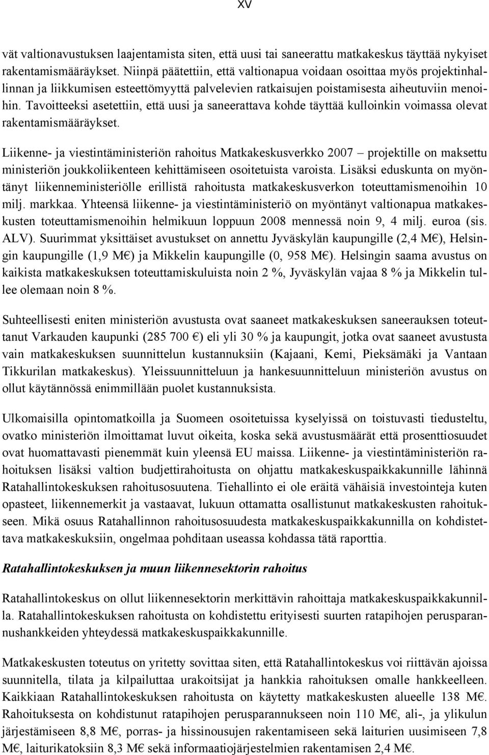 Tavoitteeksi asetettiin, että uusi ja saneerattava kohde täyttää kulloinkin voimassa olevat rakentamismääräykset.