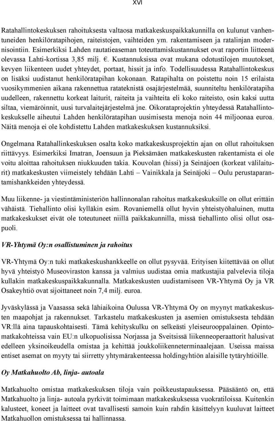 . Kustannuksissa ovat mukana odotustilojen muutokset, kevyen liikenteen uudet yhteydet, portaat, hissit ja info. Todellisuudessa Ratahallintokeskus on lisäksi uudistanut henkilöratapihan kokonaan.