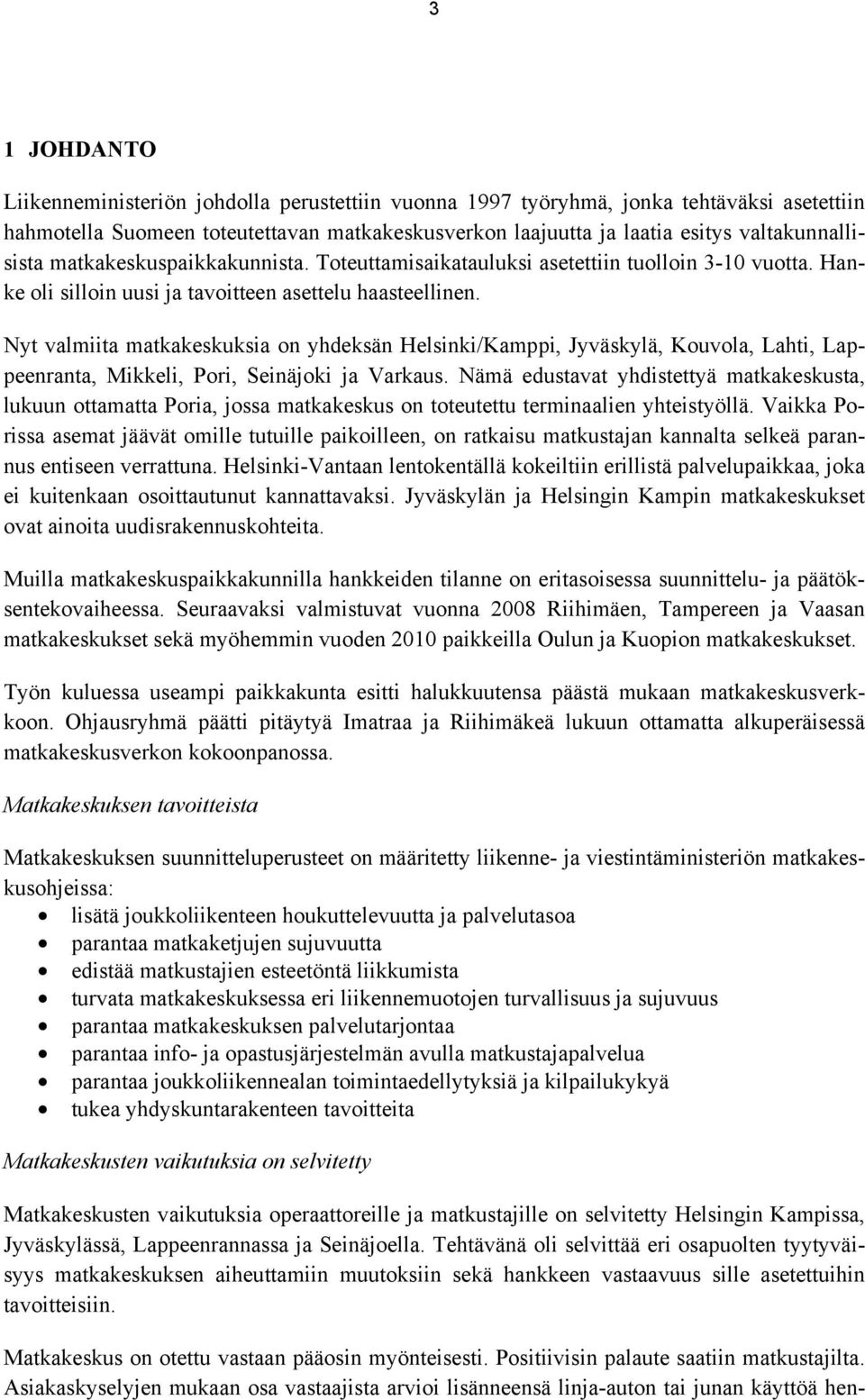 Nyt valmiita matkakeskuksia on yhdeksän Helsinki/Kamppi, Jyväskylä, Kouvola, Lahti, Lappeenranta, Mikkeli, Pori, Seinäjoki ja Varkaus.