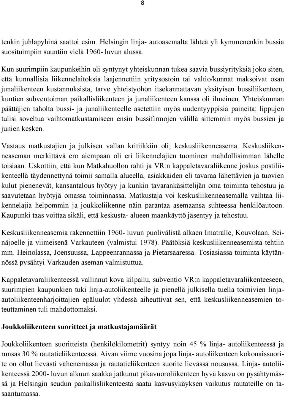 junaliikenteen kustannuksista, tarve yhteistyöhön itsekannattavan yksityisen bussiliikenteen, kuntien subventoiman paikallisliikenteen ja junaliikenteen kanssa oli ilmeinen.