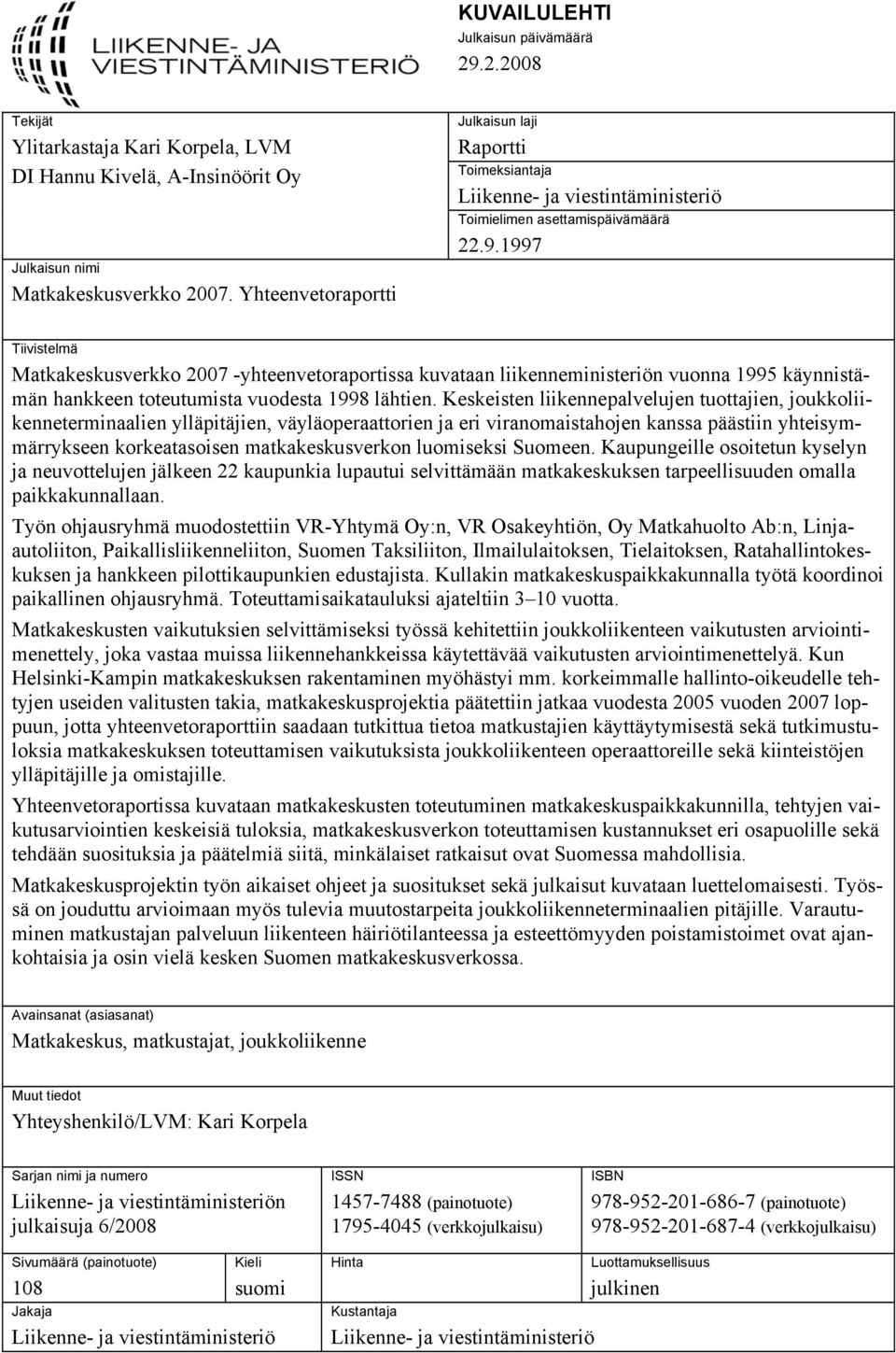 1997 Tiivistelmä Matkakeskusverkko 2007 -yhteenvetoraportissa kuvataan liikenneministeriön vuonna 1995 käynnistämän hankkeen toteutumista vuodesta 1998 lähtien.