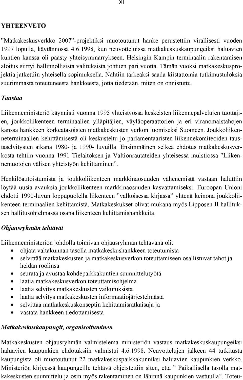 Helsingin Kampin terminaalin rakentamisen aloitus siirtyi hallinnollisista valituksista johtuen pari vuotta. Tämän vuoksi matkakeskusprojektia jatkettiin yhteisellä sopimuksella.