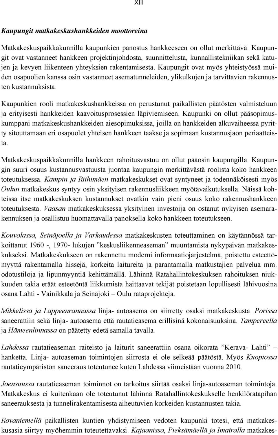 Kaupungit ovat myös yhteistyössä muiden osapuolien kanssa osin vastanneet asematunneleiden, ylikulkujen ja tarvittavien rakennusten kustannuksista.