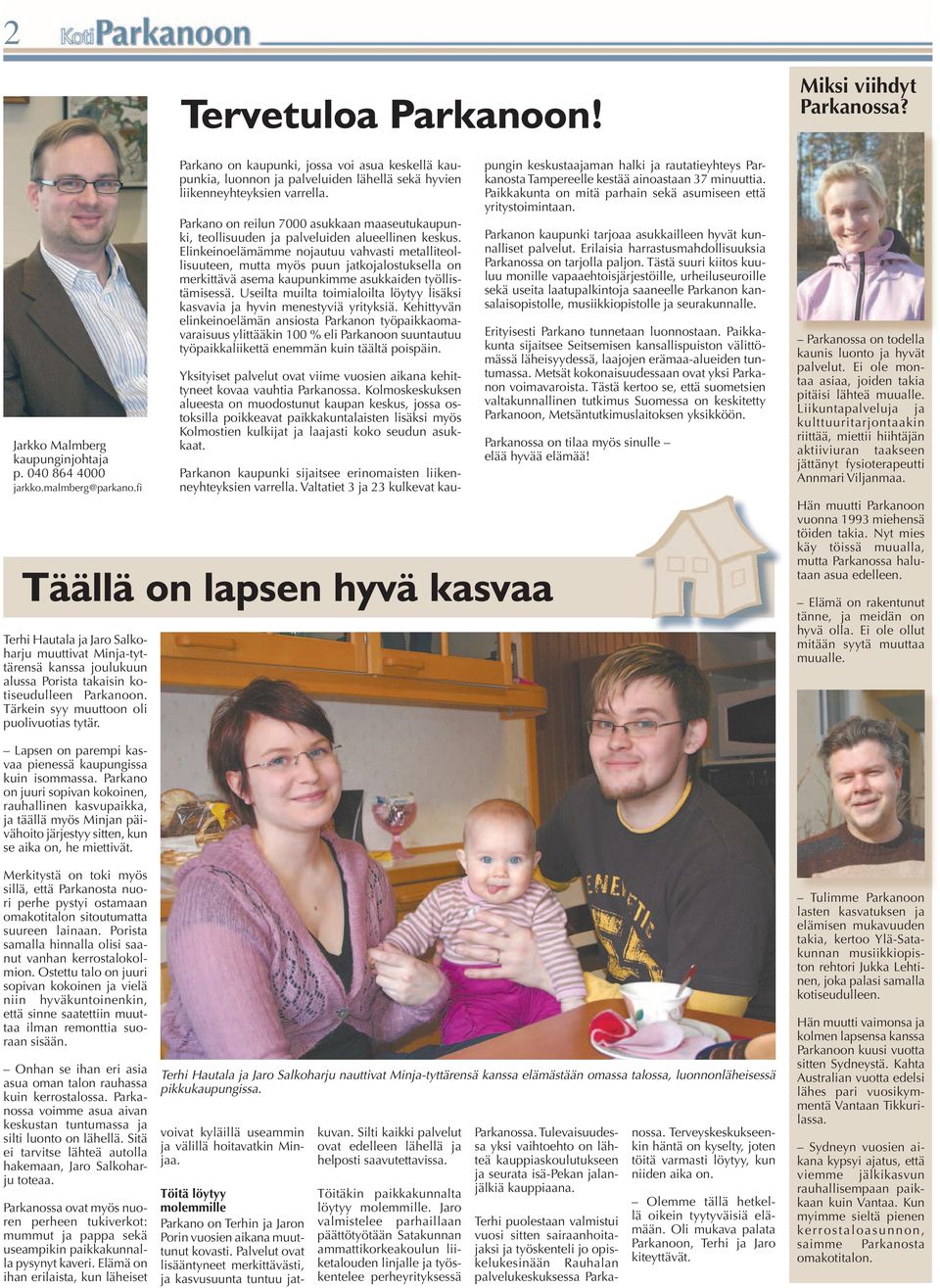 Tärkein syy muuttoon oli puolivuotias tytär. Tervetuloa Parkanoon! Parkano on kaupunki, jossa voi asua keskellä kaupunkia, luonnon ja palveluiden lähellä sekä hyvien liikenneyhteyksien varrella.