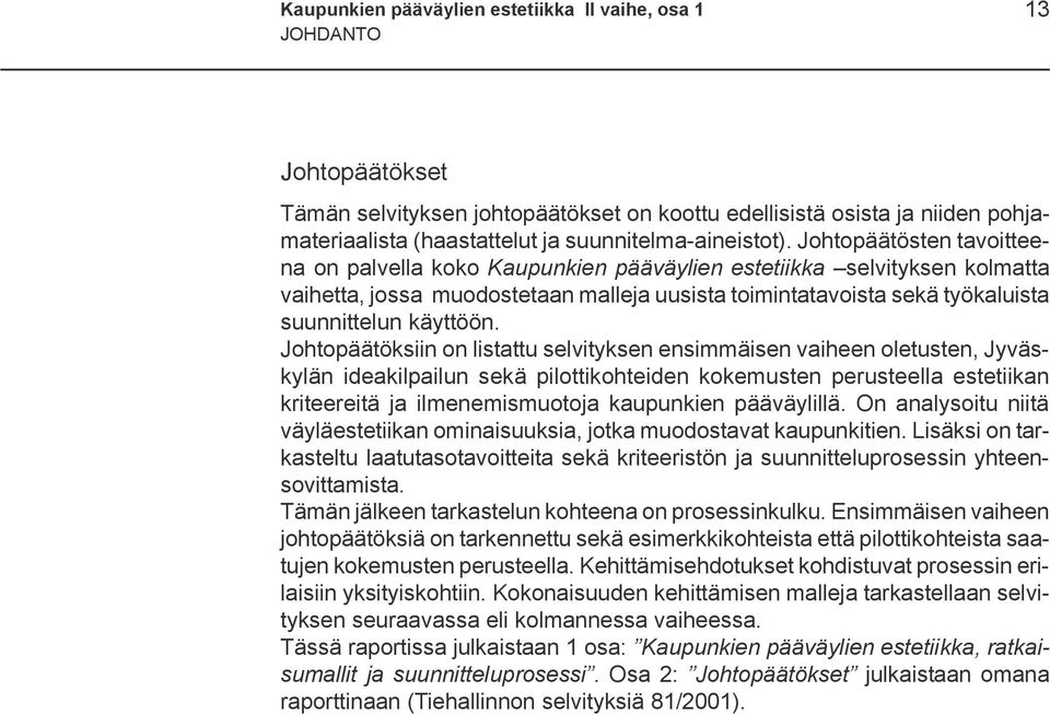 Johtopäätösten tavoitteena on palvella koko Kaupunkien pääväylien estetiikka selvityksen kolmatta vaihetta, jossa muodostetaan malleja uusista toimintatavoista sekä työkaluista suunnittelun käyttöön.