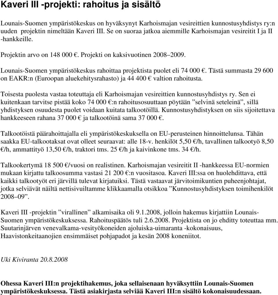 Lounais-Suomen ympäristökeskus rahoittaa projektista puolet eli 74 000. Tästä summasta 29 600 on EAKR:n (Euroopan aluekehitysrahasto) ja 44 400 valtion rahoitusta.