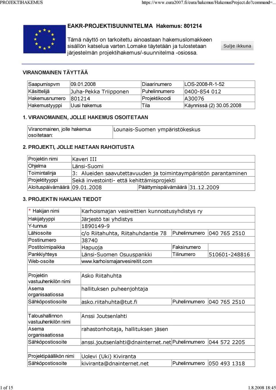 2008 Diaarinumero LOS-2008-R-1-52 Käsittelijä Juha-Pekka Triipponen Puhelinnumero 0400-854 012 Hakemusnumero 801214 Projektikoodi A30076 Hakemustyyppi Uusi hakemus Tila Käynnissä (2) 30.05.2008 1.