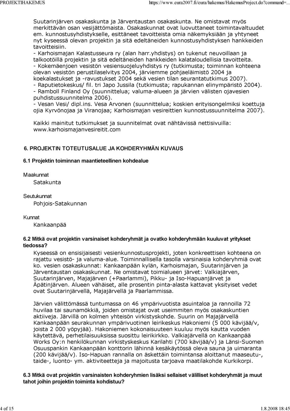 - Karhoismajan Kalastusseura ry (alan harr.yhdistys) on tukenut neuvoillaan ja talkootöillä projektin ja sitä edeltäneiden hankkeiden kalataloudellisia tavoitteita.