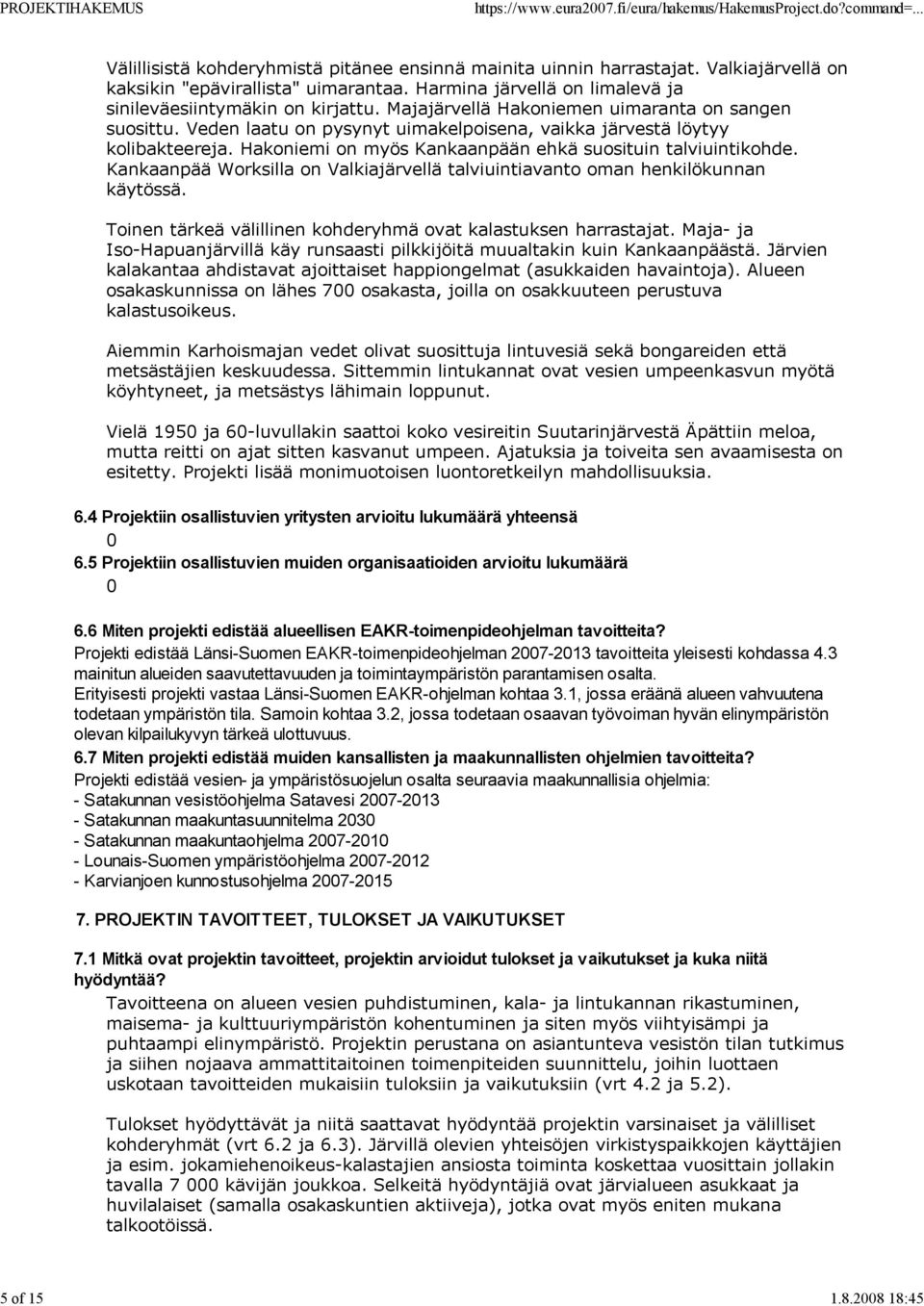 Hakoniemi on myös Kankaanpään ehkä suosituin talviuintikohde. Kankaanpää Worksilla on Valkiajärvellä talviuintiavanto oman henkilökunnan käytössä.