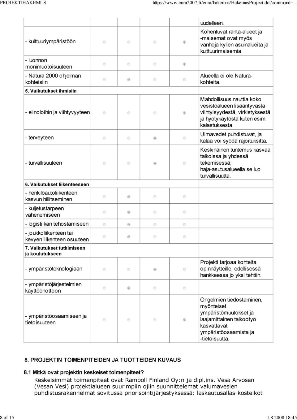 Vaikutukset tutkimiseen ja koulutukseen - ympäristöteknologiaan - ympäristöjärjestelmien käyttöönottoon - ympäristöosaamiseen ja tietoisuuteen uudelleen.