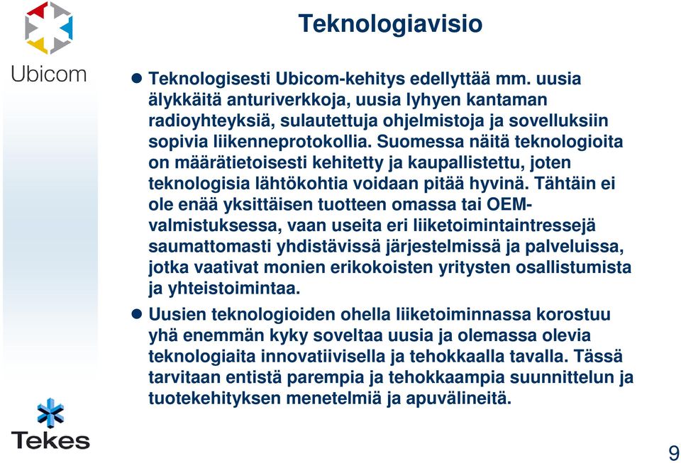 Suomessa näitä teknologioita on määrätietoisesti kehitetty ja kaupallistettu, joten teknologisia lähtökohtia voidaan pitää hyvinä.