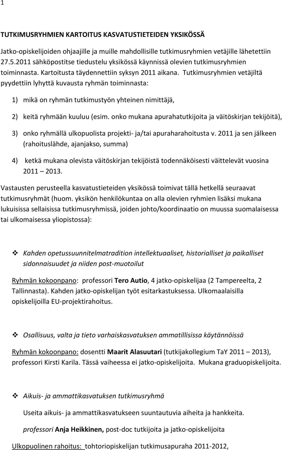 Tutkimusryhmien vetäjiltä pyydettiin lyhyttä kuvausta ryhmän toiminnasta: 1) mikä on ryhmän tutkimustyön yhteinen nimittäjä, 2) keitä ryhmään kuuluu (esim.