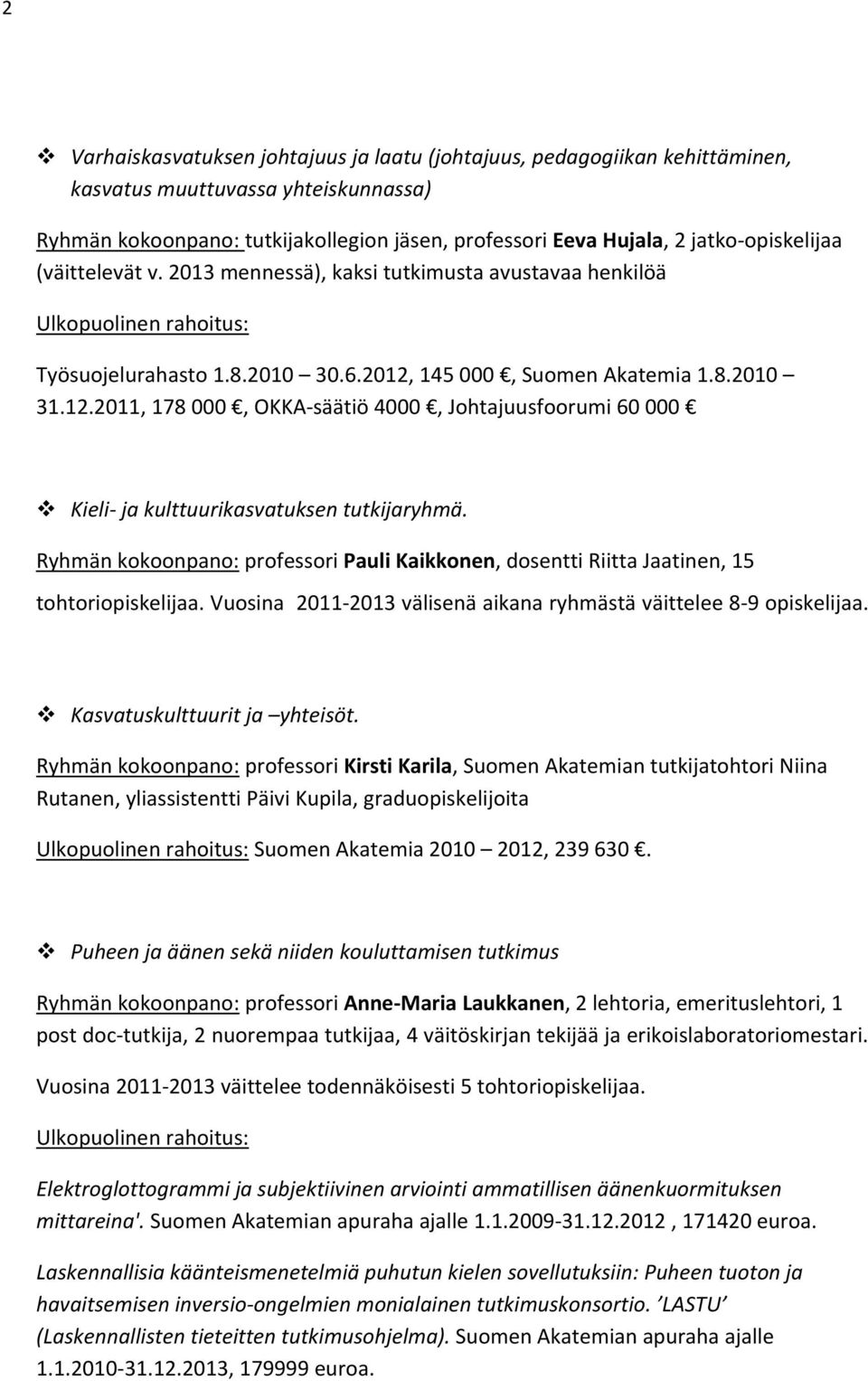 145 000, Suomen Akatemia 1.8.2010 31.12.2011, 178 000, OKKA säätiö 4000, Johtajuusfoorumi 60 000 Kieli ja kulttuurikasvatuksen tutkijaryhmä.