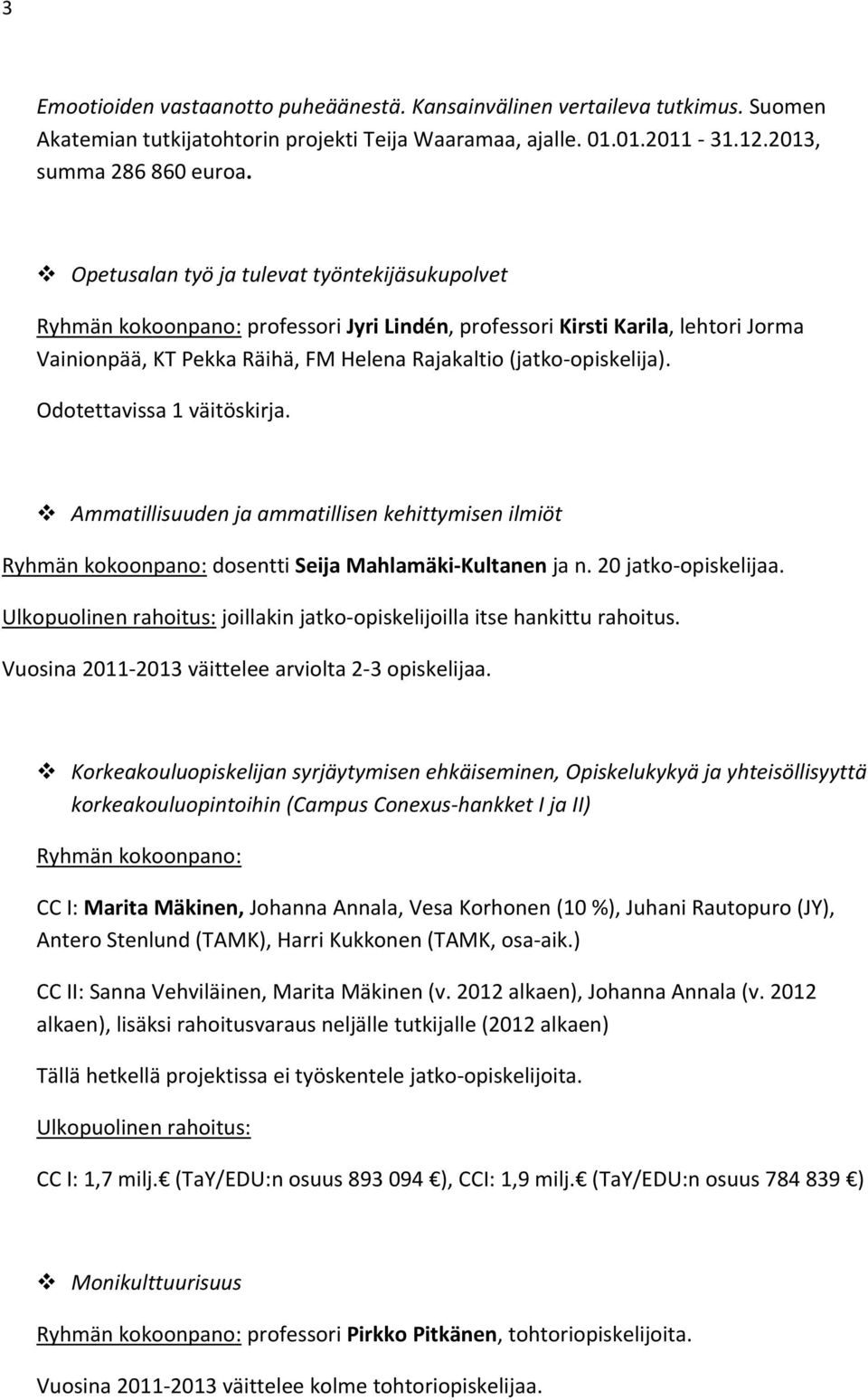 Odotettavissa 1 väitöskirja. Ammatillisuuden ja ammatillisen kehittymisen ilmiöt Ryhmän kokoonpano: dosentti Seija Mahlamäki Kultanen ja n. 20 jatko opiskelijaa.