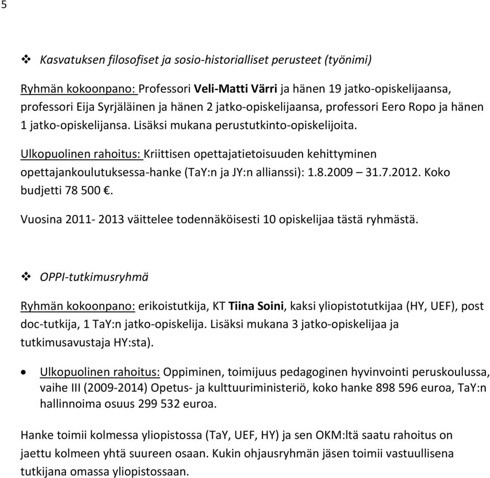 Kriittisen opettajatietoisuuden kehittyminen opettajankoulutuksessa hanke (TaY:n ja JY:n allianssi): 1.8.2009 31.7.2012. Koko budjetti 78 500.