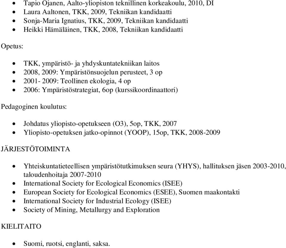 (kurssikoordinaattori) Pedagoginen koulutus: Johdatus yliopisto-opetukseen (O3), 5op, TKK, 2007 Yliopisto-opetuksen jatko-opinnot (YOOP), 15op, TKK, 2008-2009 JÄRJESTÖTOIMINTA Yhteiskuntatieteellisen