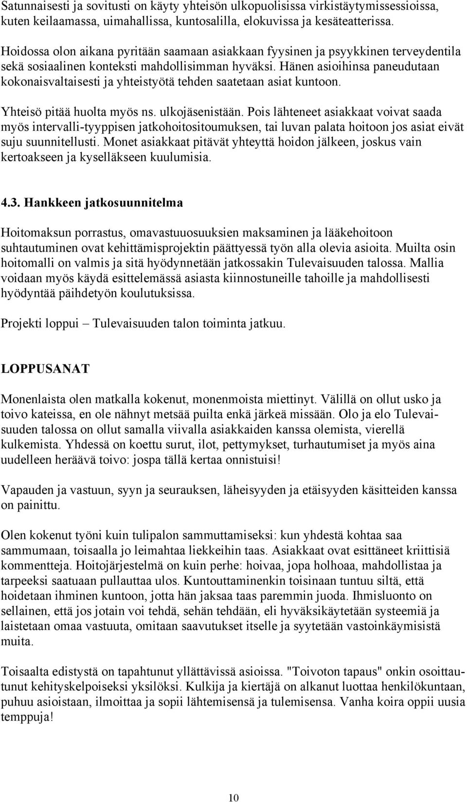 Hänen asioihinsa paneudutaan kokonaisvaltaisesti ja yhteistyötä tehden saatetaan asiat kuntoon. Yhteisö pitää huolta myös ns. ulkojäsenistään.