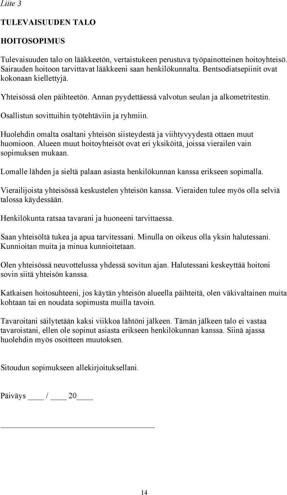 Huolehdin omalta osaltani yhteisön siisteydestä ja viihtyvyydestä ottaen muut huomioon. Alueen muut hoitoyhteisöt ovat eri yksiköitä, joissa vierailen vain sopimuksen mukaan.