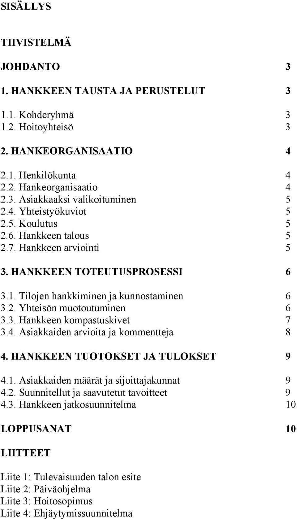 3. Hankkeen kompastuskivet 7 3.4. Asiakkaiden arvioita ja kommentteja 8 4. HANKKEEN TUOTOKSET JA TULOKSET 9 4.1. Asiakkaiden määrät ja sijoittajakunnat 9 4.2.