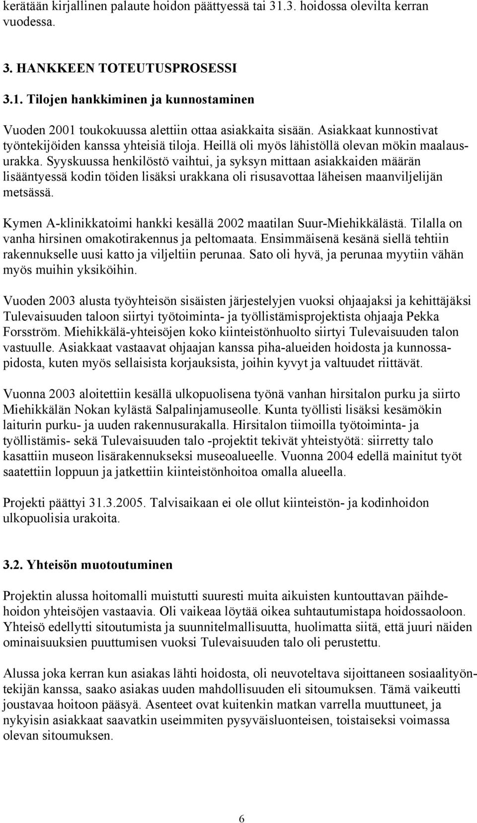 Syyskuussa henkilöstö vaihtui, ja syksyn mittaan asiakkaiden määrän lisääntyessä kodin töiden lisäksi urakkana oli risusavottaa läheisen maanviljelijän metsässä.