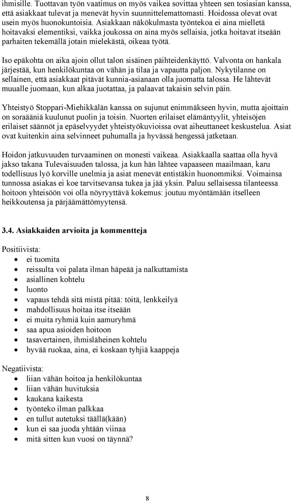 Iso epäkohta on aika ajoin ollut talon sisäinen päihteidenkäyttö. Valvonta on hankala järjestää, kun henkilökuntaa on vähän ja tilaa ja vapautta paljon.