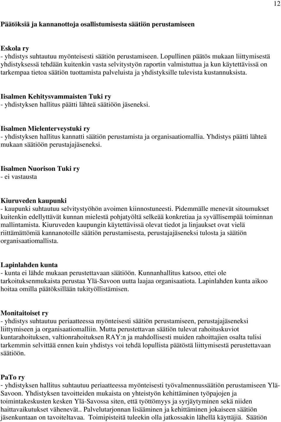 yhdistyksille tulevista kustannuksista. Iisalmen Kehitysvammaisten Tuki ry - yhdistyksen hallitus päätti lähteä säätiöön jäseneksi.