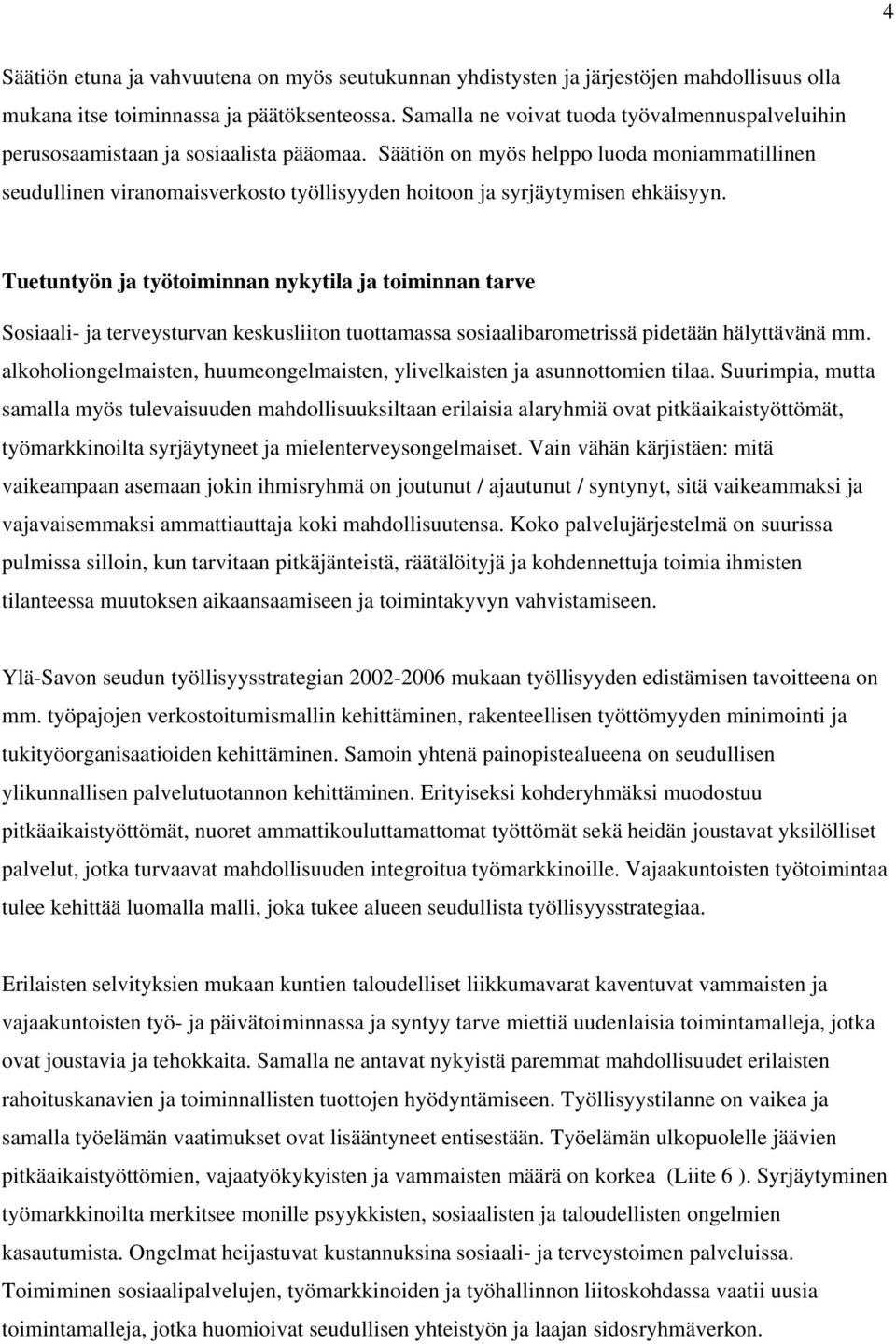 Säätiön on myös helppo luoda moniammatillinen seudullinen viranomaisverkosto työllisyyden hoitoon ja syrjäytymisen ehkäisyyn.