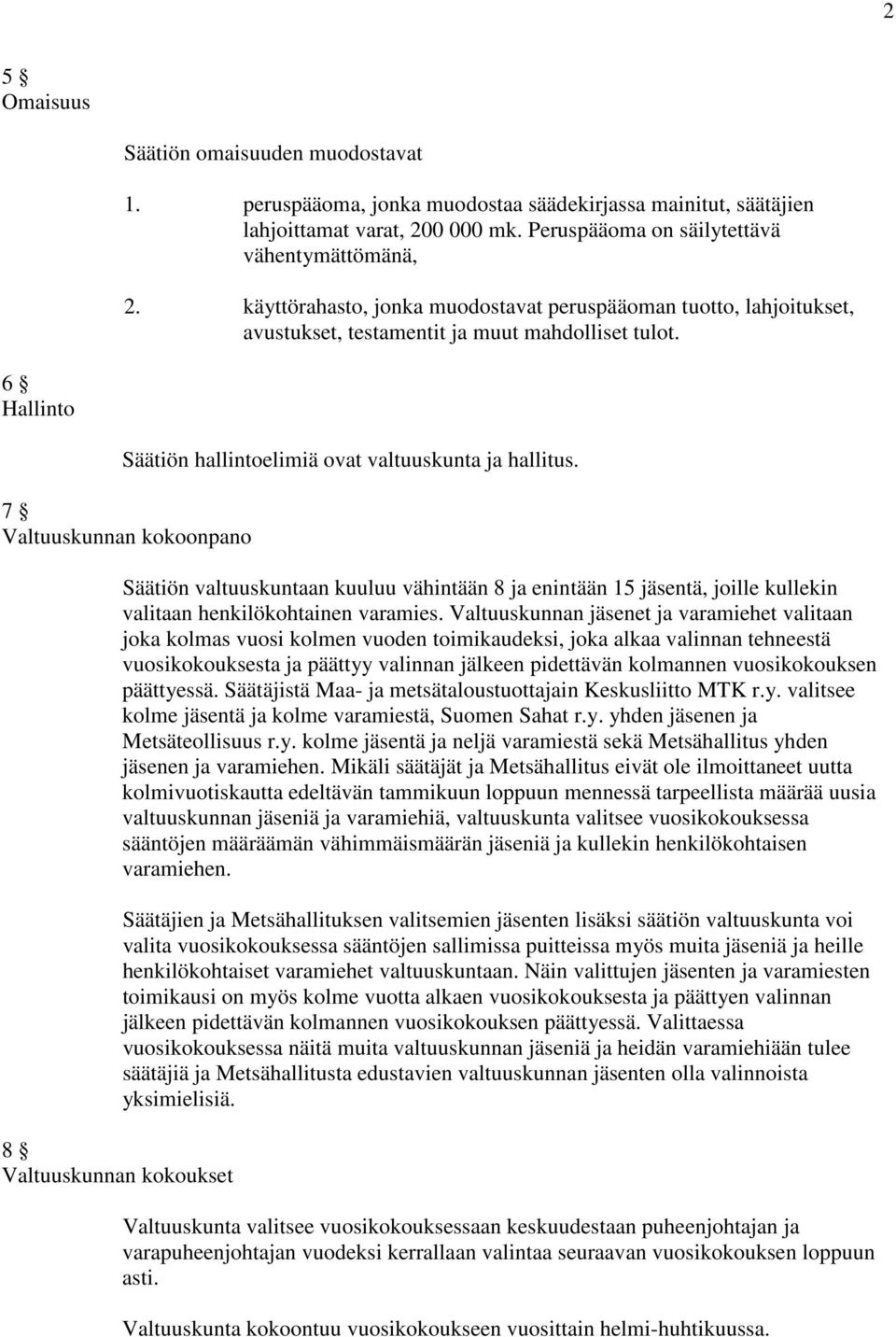 7 Valtuuskunnan kokoonpano 8 Valtuuskunnan kokoukset Säätiön valtuuskuntaan kuuluu vähintään 8 ja enintään 15 jäsentä, joille kullekin valitaan henkilökohtainen varamies.