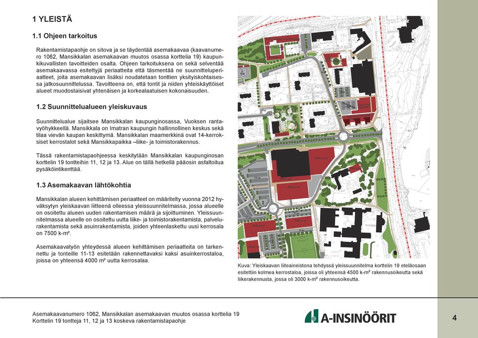 Tavoitteena on, että tontit ja niiden yhteiskäyttöiset alueet muodostaisivat yhtenäisen ja korkealaatuisen kokonaisuuden.