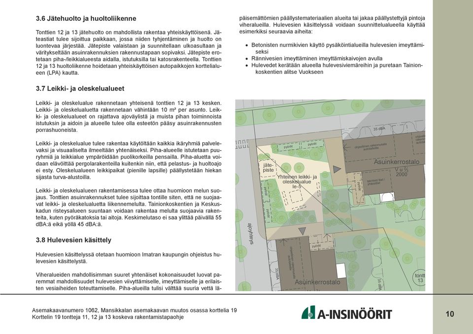 Jäteiste valaistaan ja suunnitellaan ulkoasultaan ja väritykseltään asuinrakennuksien rakennustaaan soivaksi. Jäteiste erotetaan iha-/leikkialueesta aidalla, istutuksilla tai katosrakenteella.