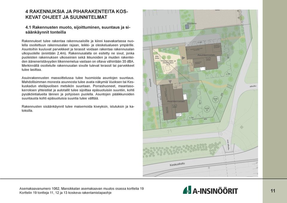 rajaan, leikki- ja oleskelualueen ymärille. Asuntoihin kuuluvat arvekkeet ja terassit voidaan rakentaa rakennusalan ulkouolelle (enintään,m).