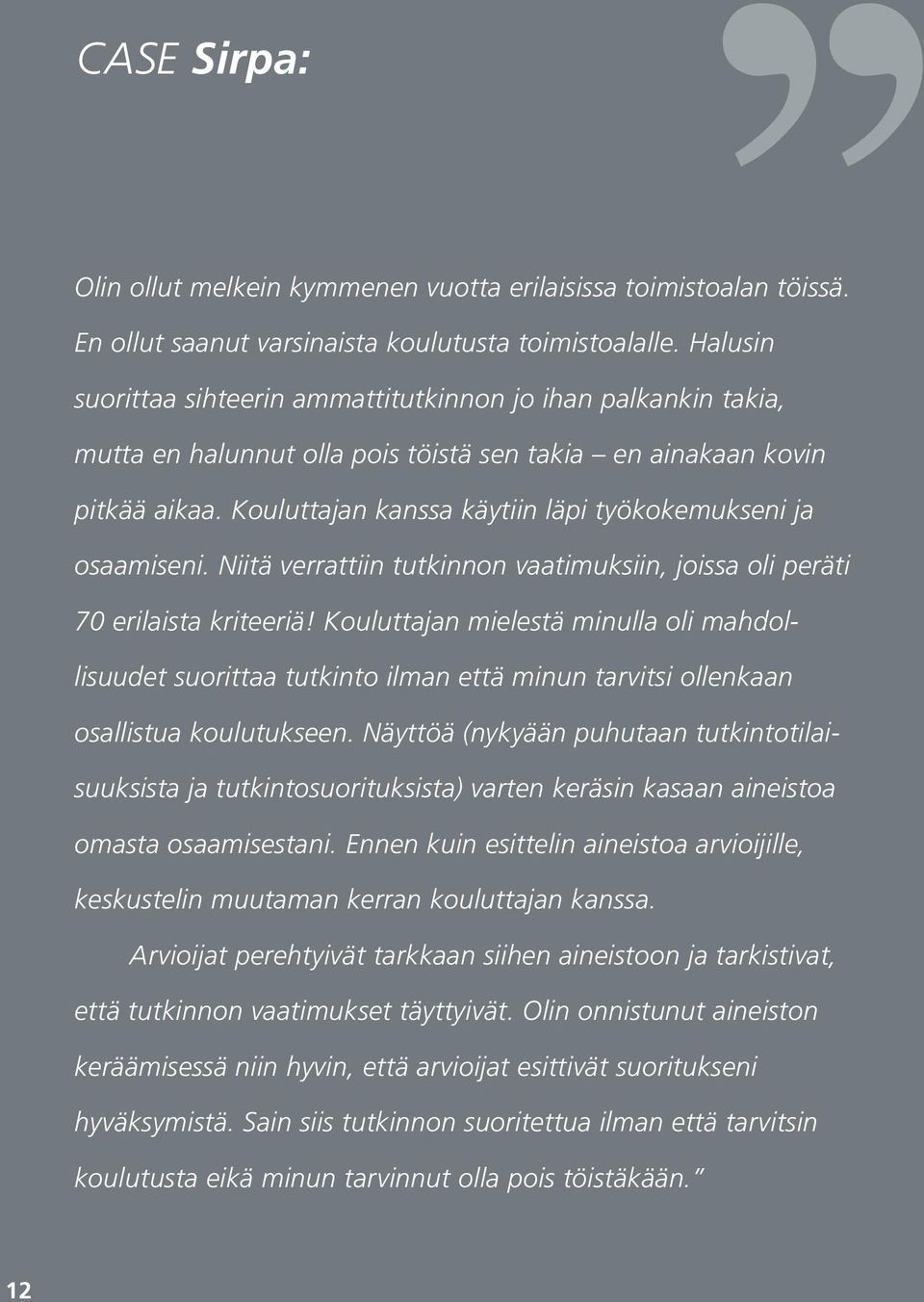 Kouluttajan kanssa käytiin läpi työkokemukseni ja osaamiseni. Niitä verrattiin tutkinnon vaatimuksiin, joissa oli peräti 70 erilaista kriteeriä!