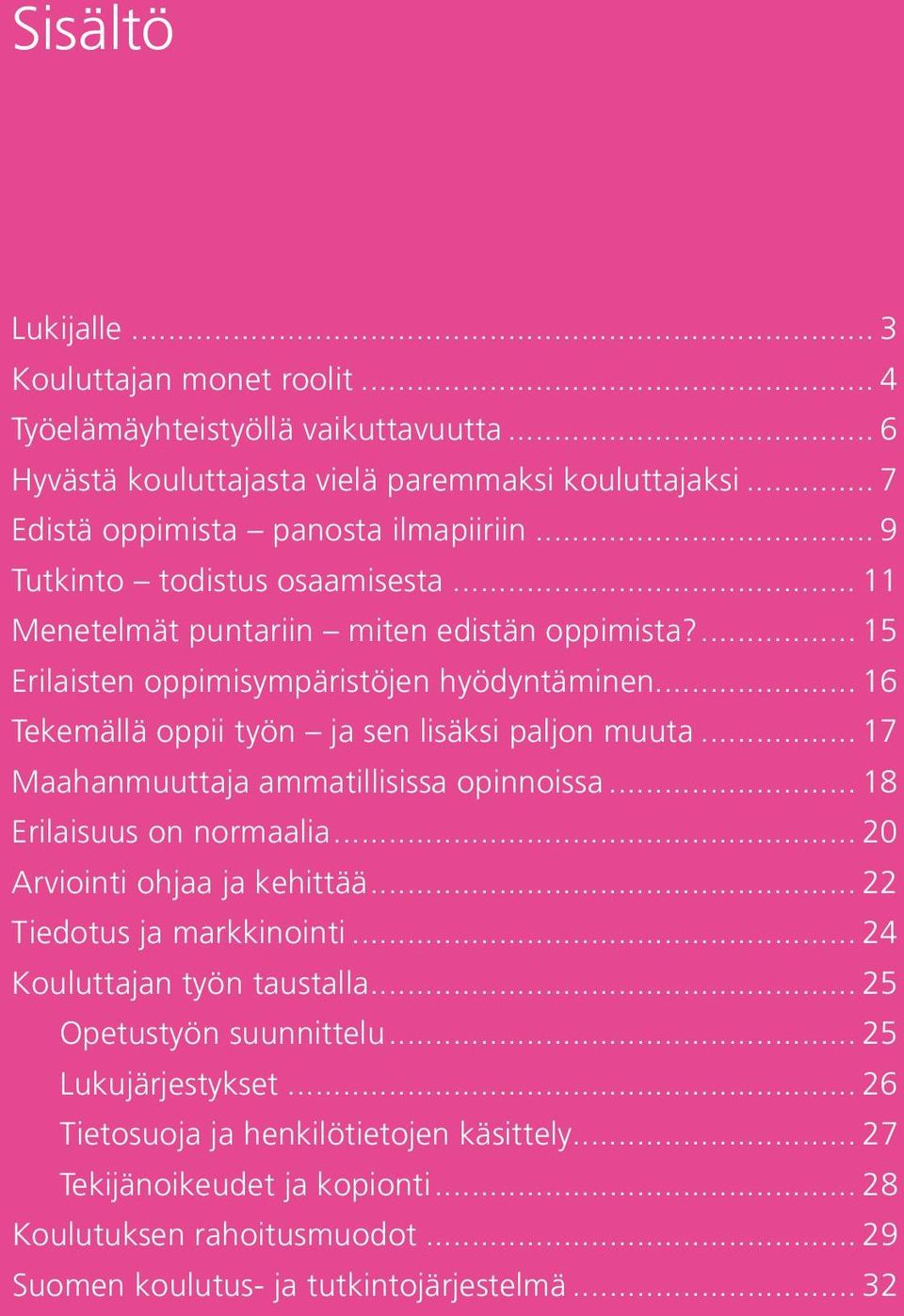 .. 17 Maahanmuuttaja ammatillisissa opinnoissa... 18 Erilaisuus on normaalia... 20 Arviointi ohjaa ja kehittää... 22 Tiedotus ja markkinointi... 24 Kouluttajan työn taustalla.