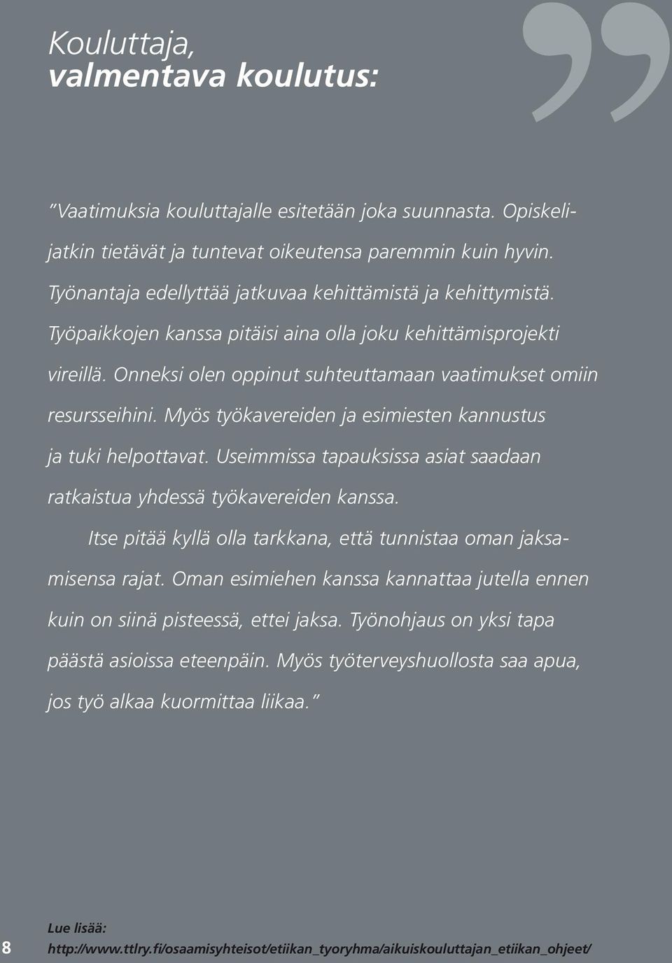 Myös työkavereiden ja esimiesten kannustus ja tuki helpottavat. Useimmissa tapauksissa asiat saadaan ratkaistua yhdessä työkavereiden kanssa.