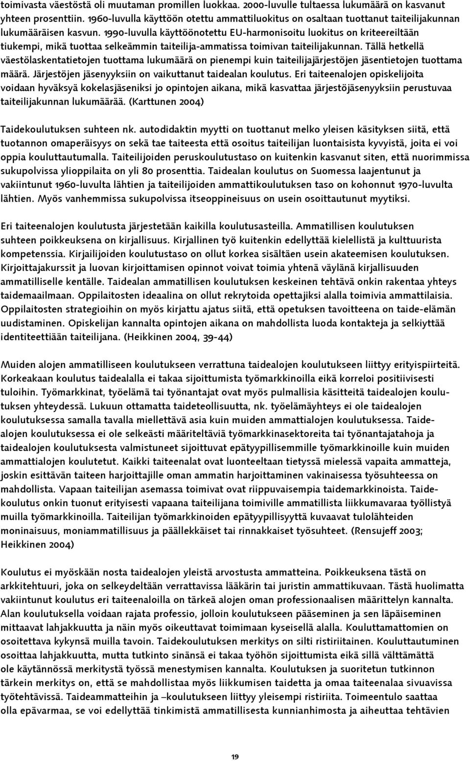 1990-luvulla käyttöönotettu EU-harmonisoitu luokitus on kriteereiltään tiukempi, mikä tuottaa selkeämmin taiteilija-ammatissa toimivan taiteilijakunnan.