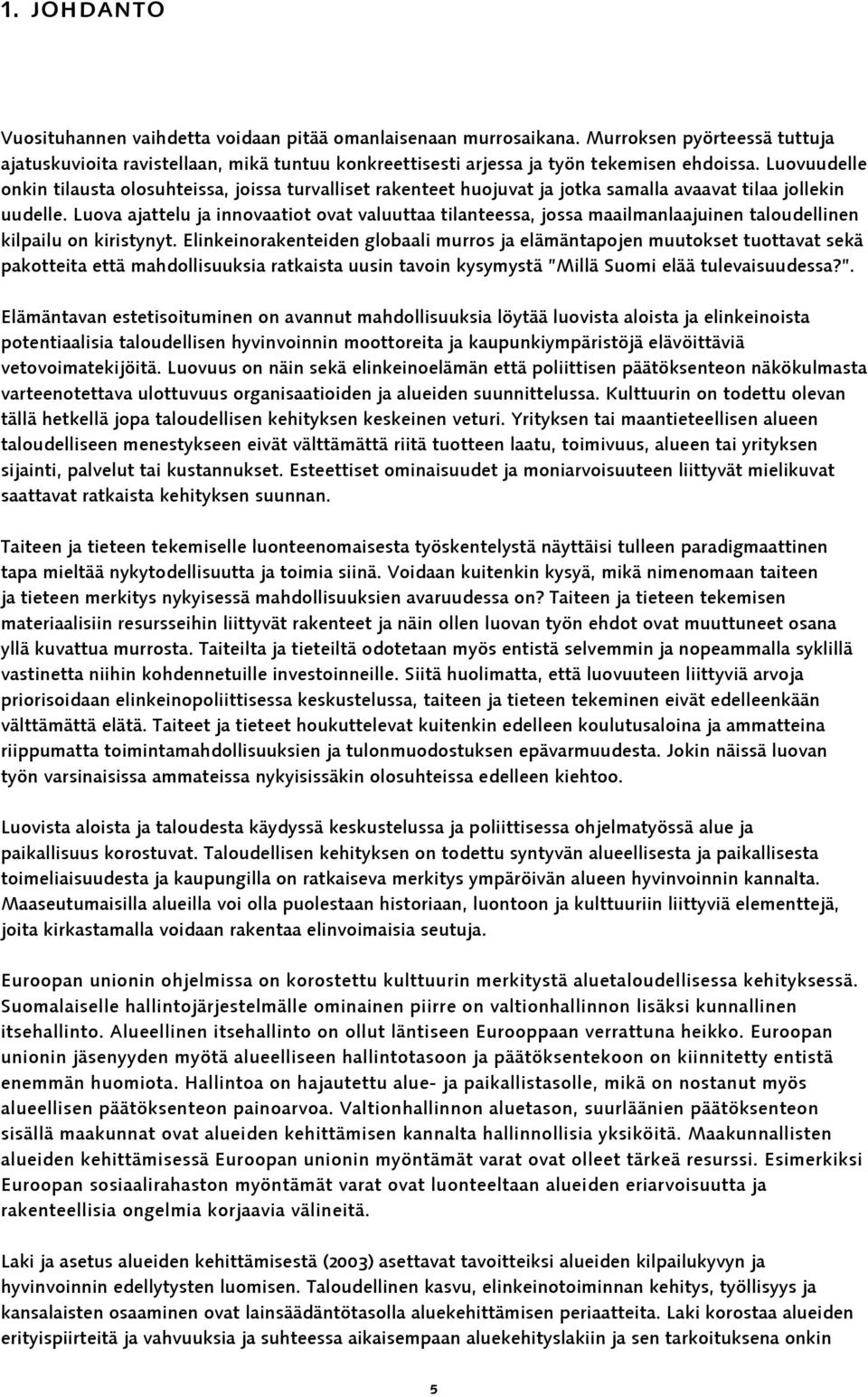 Luova ajattelu ja innovaatiot ovat valuuttaa tilanteessa, jossa maailmanlaajuinen taloudellinen kilpailu on kiristynyt.