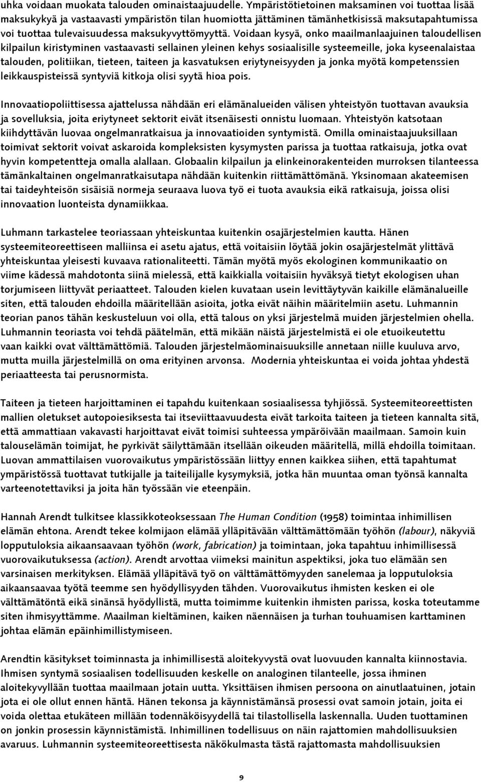 Voidaan kysyä, onko maailmanlaajuinen taloudellisen kilpailun kiristyminen vastaavasti sellainen yleinen kehys sosiaalisille systeemeille, joka kyseenalaistaa talouden, politiikan, tieteen, taiteen