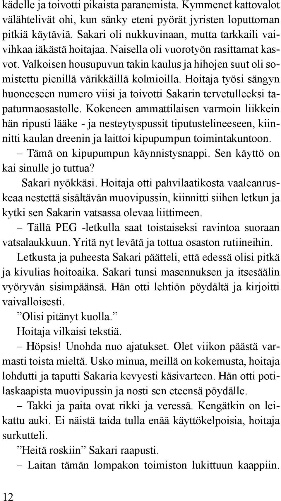 Valkoisen housupuvun takin kaulus ja hihojen suut oli somistettu pienillä värikkäillä kolmioilla. Hoitaja työsi sängyn huoneeseen numero viisi ja toivotti Sakarin tervetulleeksi tapaturmaosastolle.