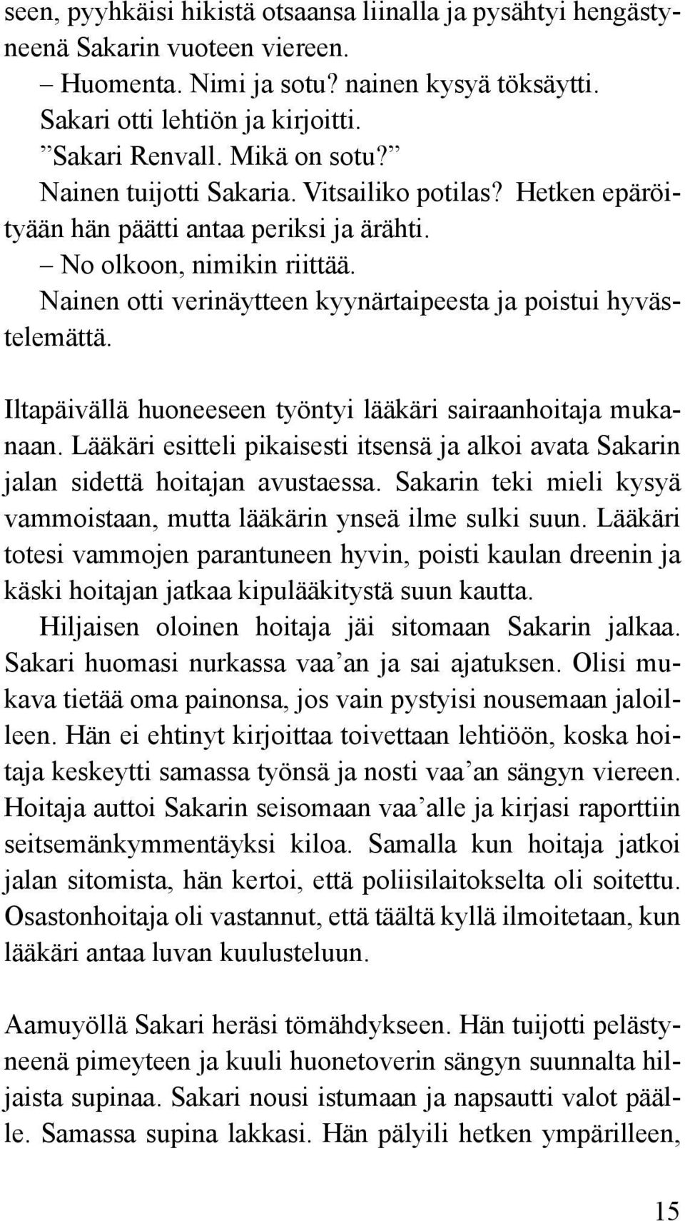 Nainen otti verinäytteen kyynärtaipeesta ja poistui hyvästelemättä. Iltapäivällä huoneeseen työntyi lääkäri sairaanhoitaja mukanaan.