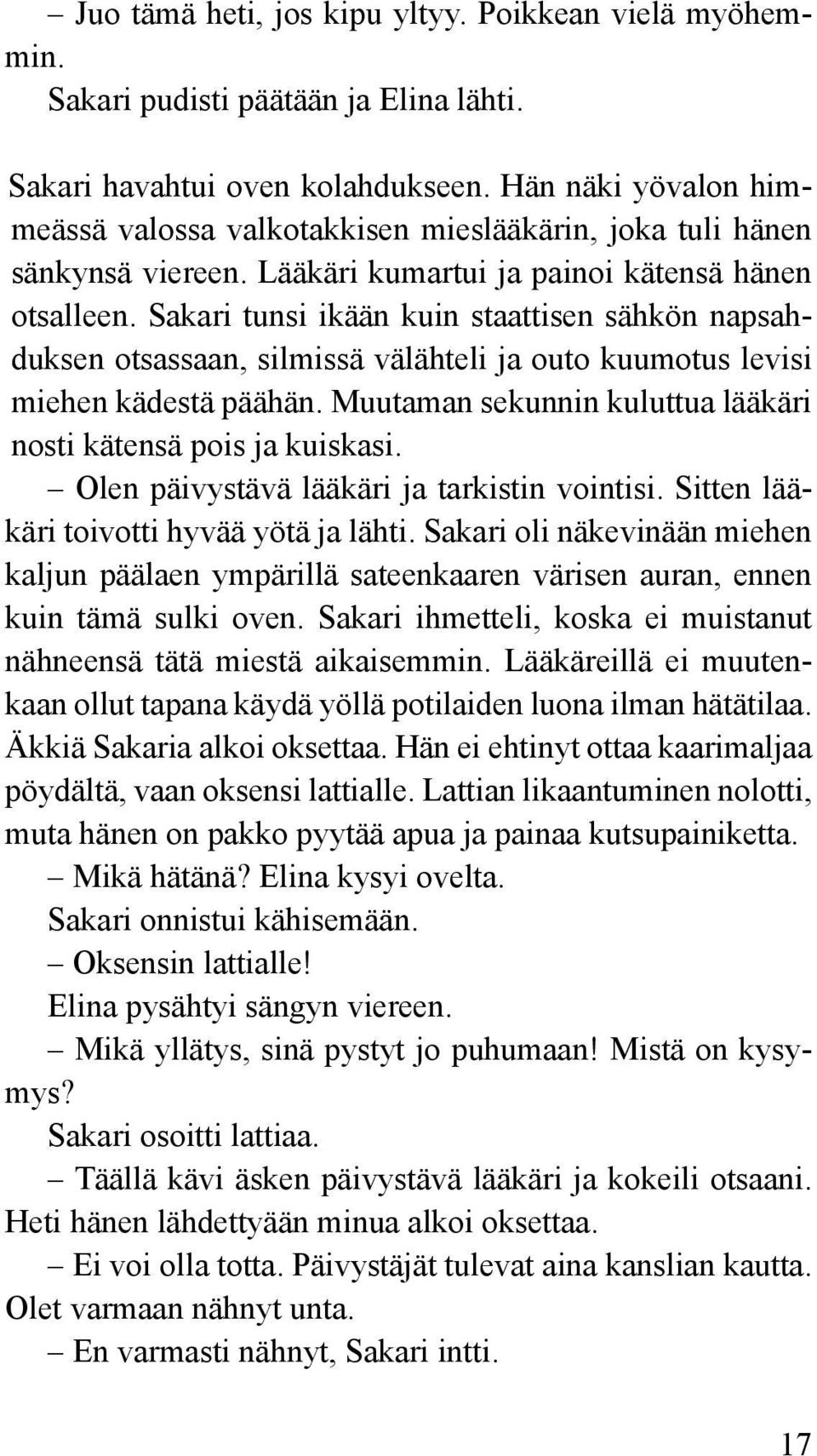 Sakari tunsi ikään kuin staattisen sähkön napsahduksen otsassaan, silmissä välähteli ja outo kuumotus levisi miehen kädestä päähän. Muutaman sekunnin kuluttua lääkäri nosti kätensä pois ja kuiskasi.