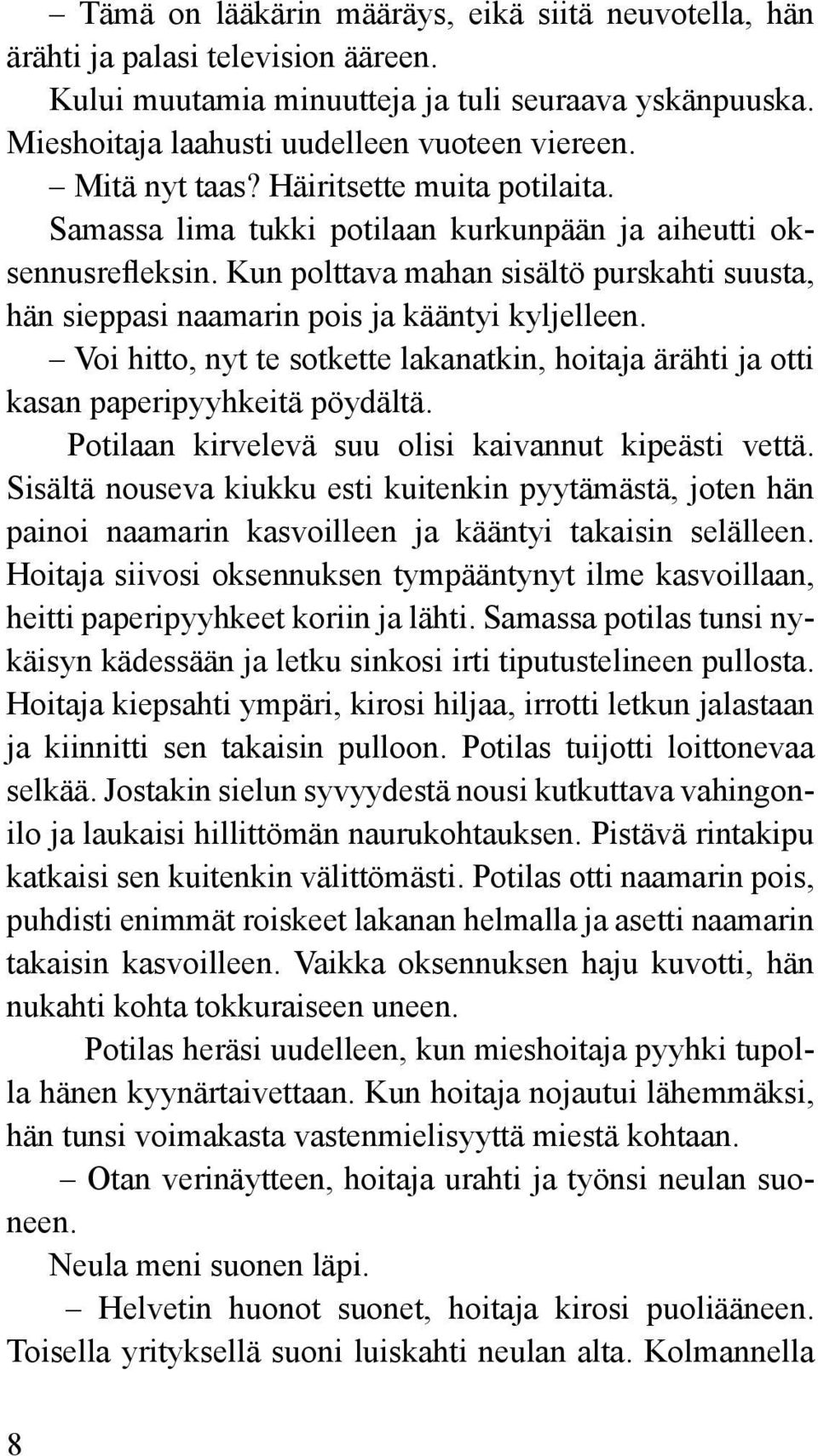 Kun polttava mahan sisältö purskahti suusta, hän sieppasi naamarin pois ja kääntyi kyljelleen. Voi hitto, nyt te sotkette lakanatkin, hoitaja ärähti ja otti kasan paperipyyhkeitä pöydältä.