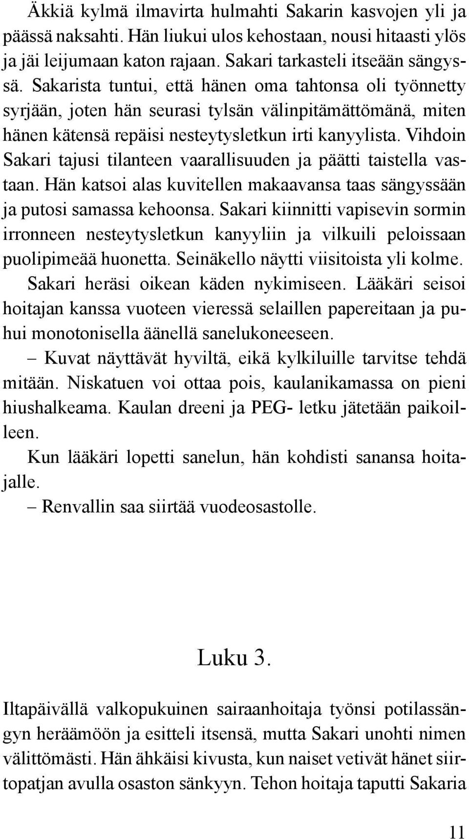 Vihdoin Sakari tajusi tilanteen vaarallisuuden ja päätti taistella vastaan. Hän katsoi alas kuvitellen makaavansa taas sängyssään ja putosi samassa kehoonsa.