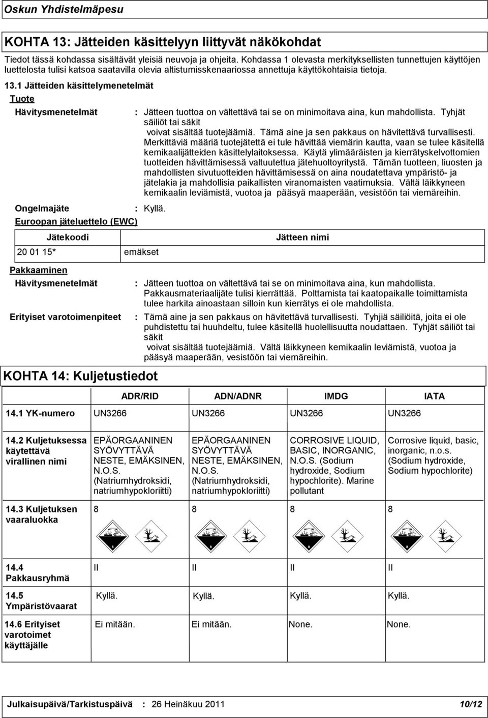 1 Jätteiden käsittelymenetelmät Tuote Hävitysmenetelmät Ongelmajäte : Kyllä. Euroopan jäteluettelo (EWC) : Jätteen tuottoa on vältettävä tai se on minimoitava aina, kun mahdollista.